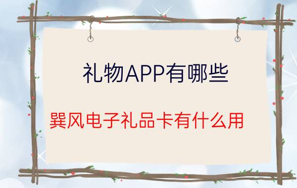 礼物APP有哪些 巽风电子礼品卡有什么用？